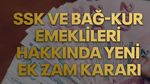 SSK ve Bağ-Kur emeklileri hakkında yeni ek zam kararı